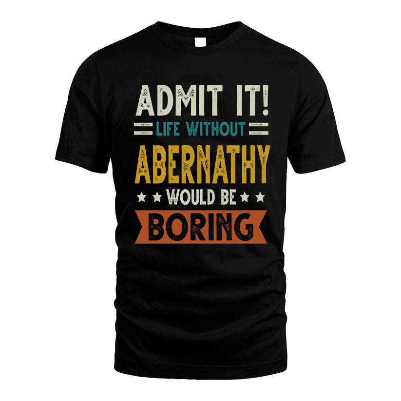 ABERNATHY HH88-K2–Personalized Funny Quote Apparel “Life Without NAME Would Be Boring”