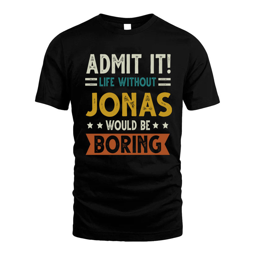 JONAS HH88-K2–Personalized Funny Quote Apparel “Life Without NAME Would Be Boring”