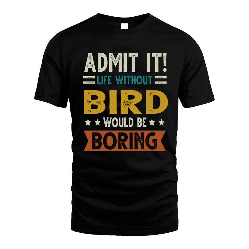 BIRD HH88-K2–Personalized Funny Quote Apparel “Life Without NAME Would Be Boring”