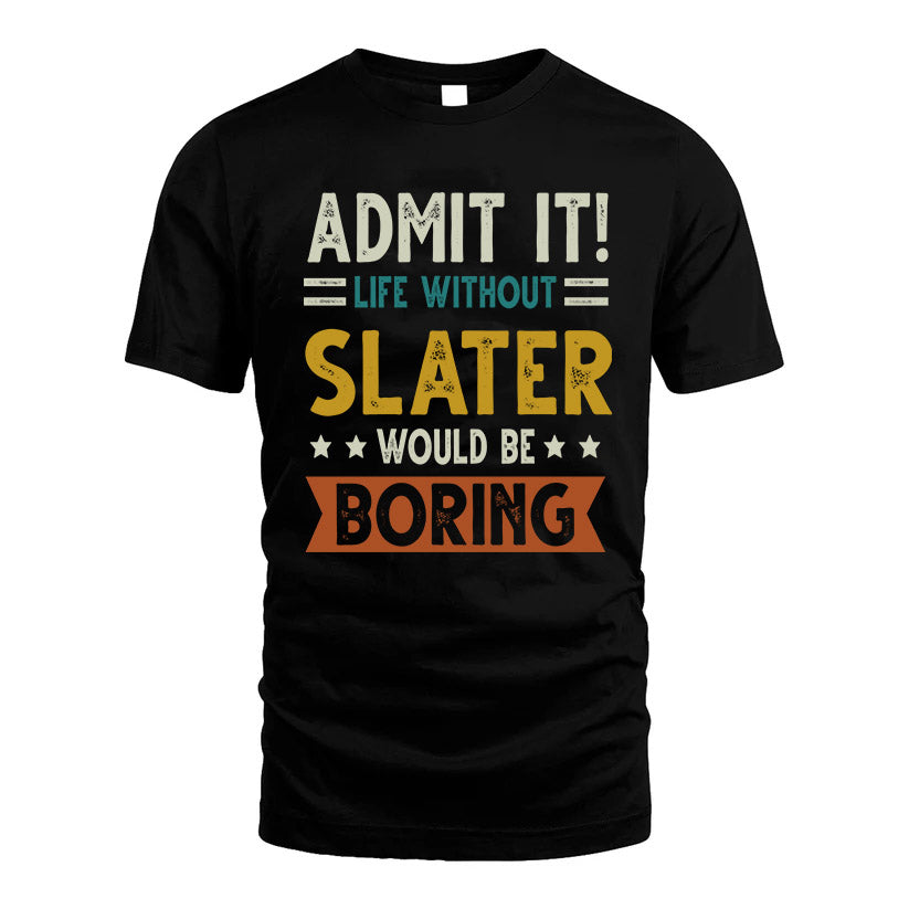 SLATER HH88-K2–Personalized Funny Quote Apparel “Life Without NAME Would Be Boring”