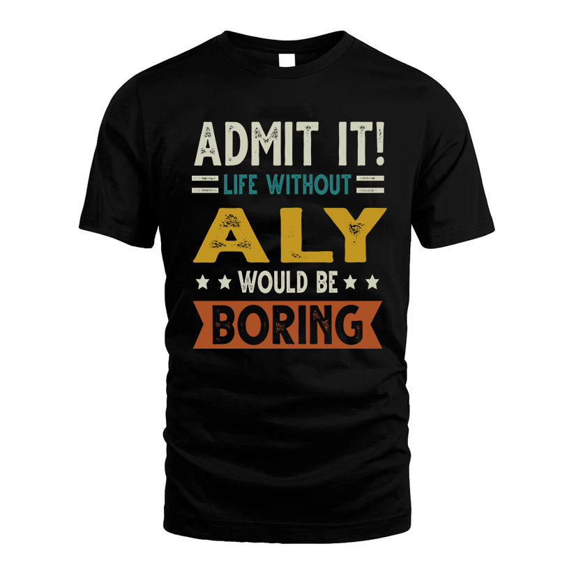 ALY HH88-K2–Personalized Funny Quote Apparel “Life Without NAME Would Be Boring”