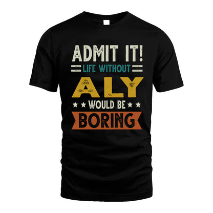 ALY HH88-K2–Personalized Funny Quote Apparel “Life Without NAME Would Be Boring”