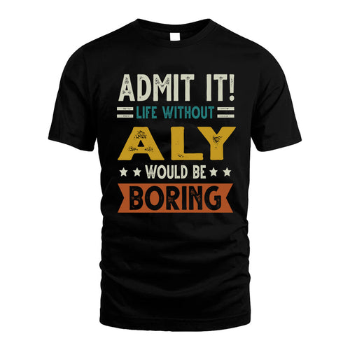 ALY HH88-K2–Personalized Funny Quote Apparel “Life Without NAME Would Be Boring”