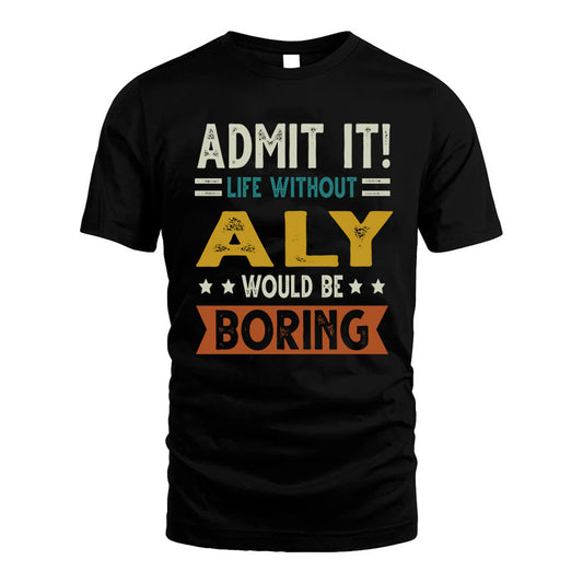 ALY HH88-K2–Personalized Funny Quote Apparel “Life Without NAME Would Be Boring”