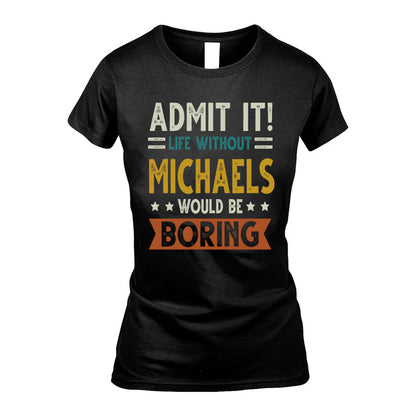 MICHAELS HH88-K2–Personalized Funny Quote Apparel “Life Without NAME Would Be Boring”
