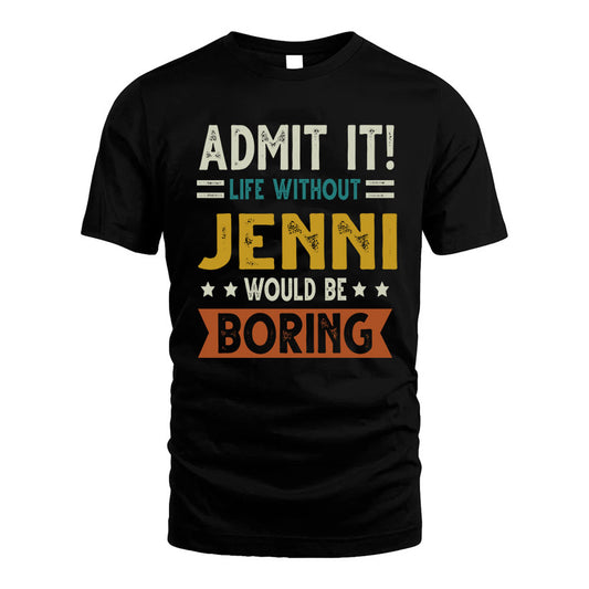 JENNI HH88-K2–Personalized Funny Quote Apparel “Life Without NAME Would Be Boring”