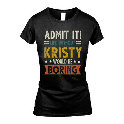KRISTY HH88-K2–Personalized Funny Quote Apparel “Life Without NAME Would Be Boring”