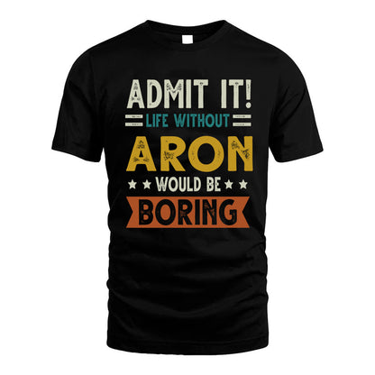 ARON HH88-K2–Personalized Funny Quote Apparel “Life Without NAME Would Be Boring”