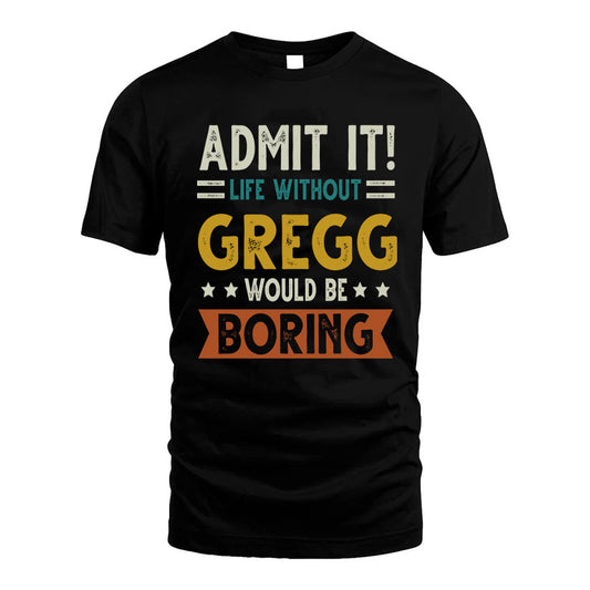 GREGG HH88-K2–Personalized Funny Quote Apparel “Life Without NAME Would Be Boring”