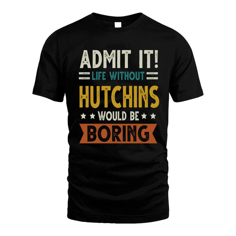 HUTCHINS HH88-K2–Personalized Funny Quote Apparel “Life Without NAME Would Be Boring”
