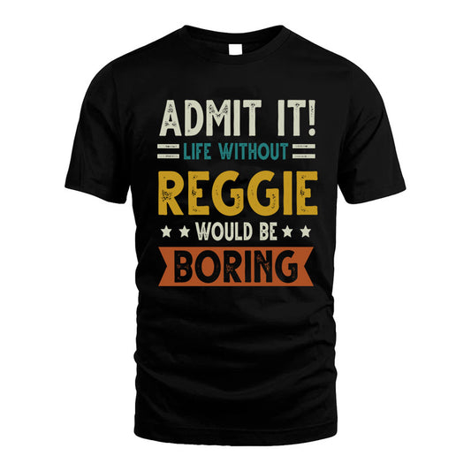 REGGIE HH88-K2–Personalized Funny Quote Apparel “Life Without NAME Would Be Boring”