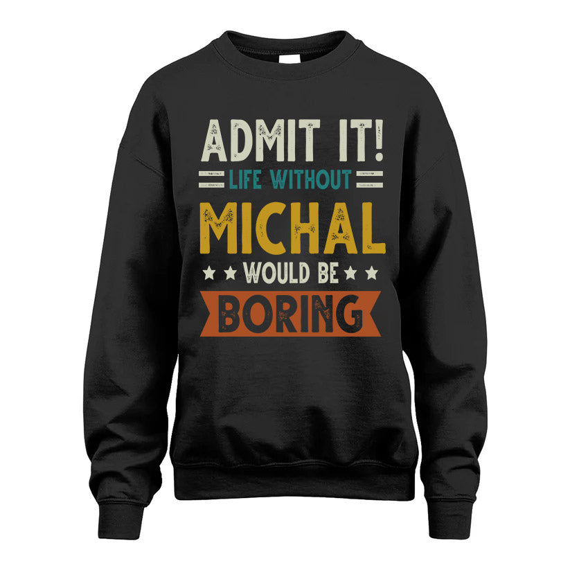MICHAL HH88-K2–Personalized Funny Quote Apparel “Life Without NAME Would Be Boring”