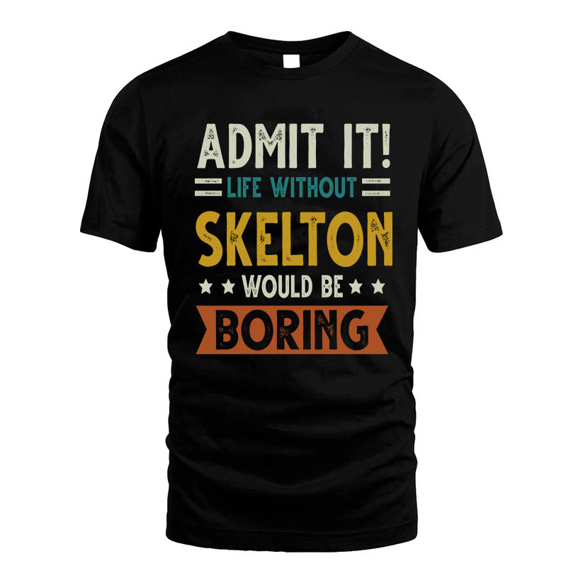 SKELTON HH88-K2–Personalized Funny Quote Apparel “Life Without NAME Would Be Boring”