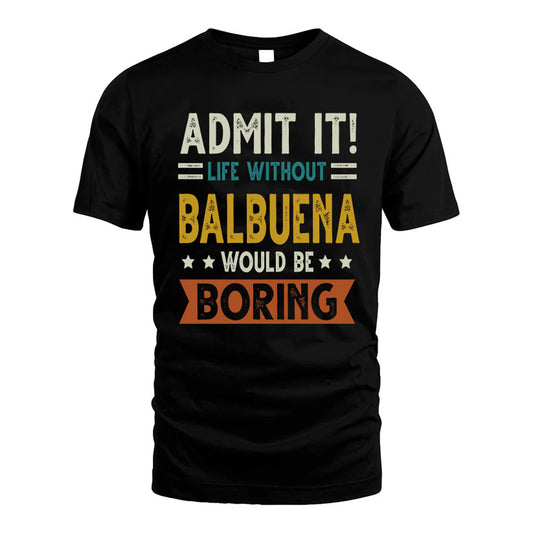 BALBUENA HH88-K2–Personalized Funny Quote Apparel “Life Without NAME Would Be Boring”