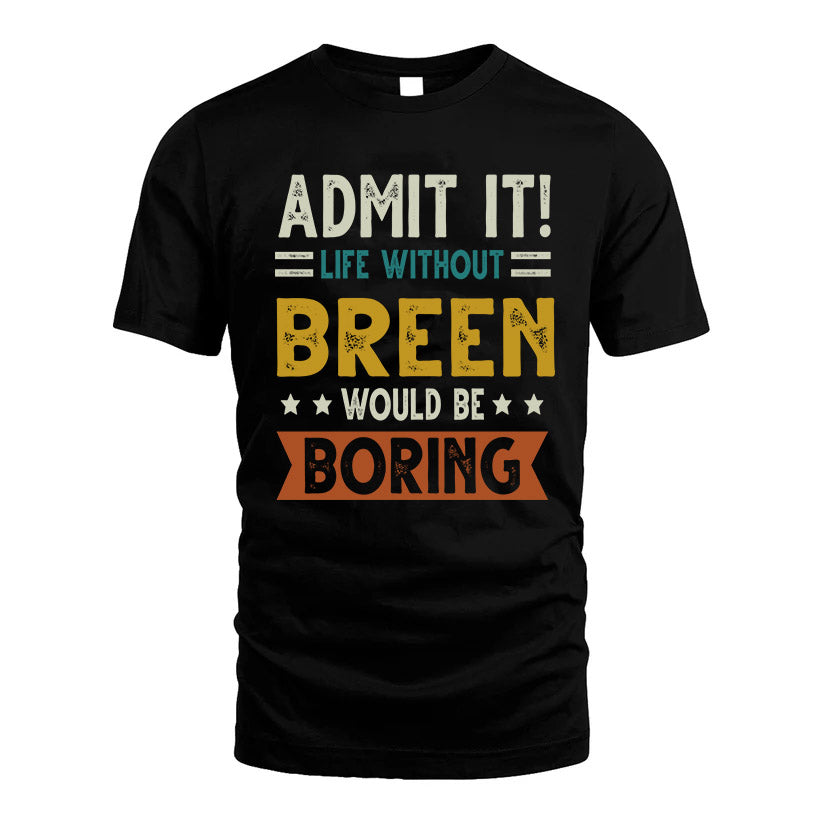 BREEN HH88-K2–Personalized Funny Quote Apparel “Life Without NAME Would Be Boring”