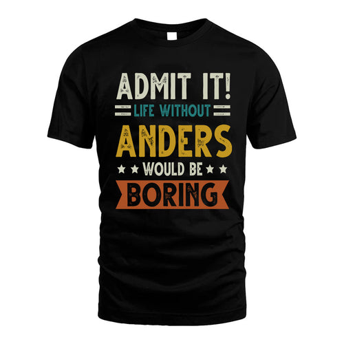 ANDERS HH88-K2–Personalized Funny Quote Apparel “Life Without NAME Would Be Boring”