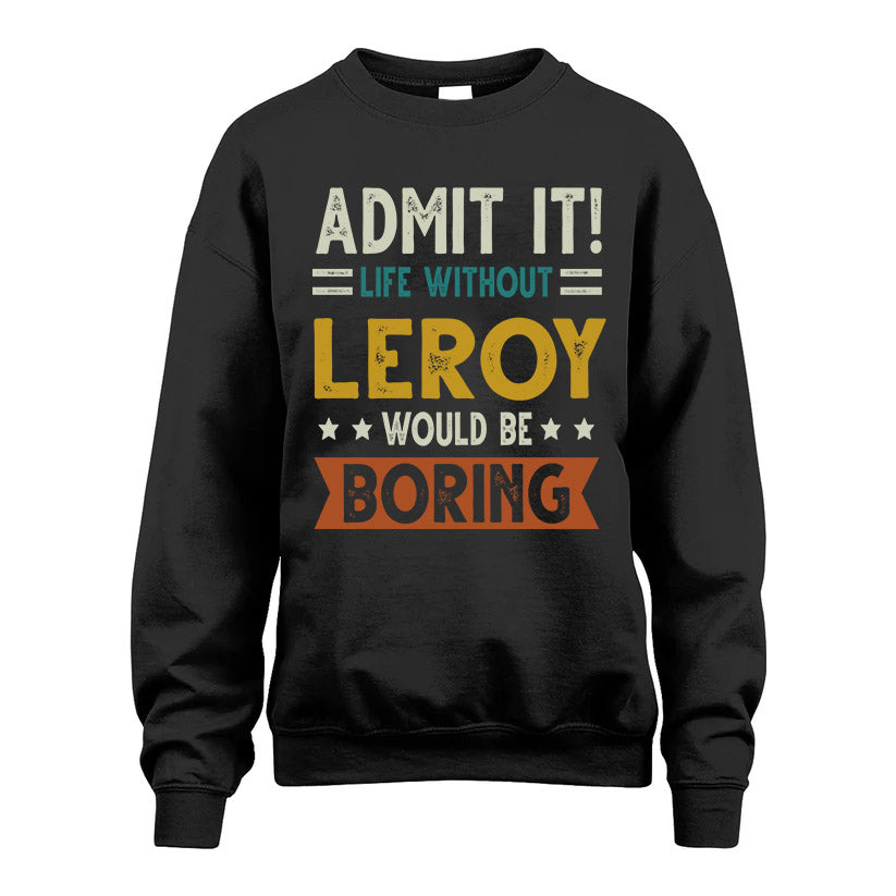 LEROY HH88-K2–Personalized Funny Quote Apparel “Life Without NAME Would Be Boring”