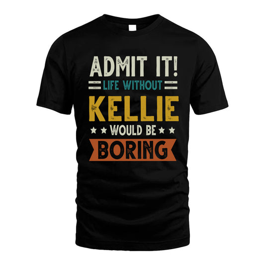 KELLIE HH88-K2–Personalized Funny Quote Apparel “Life Without NAME Would Be Boring”