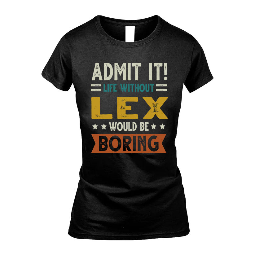 LEX HH88-K2–Personalized Funny Quote Apparel “Life Without NAME Would Be Boring”