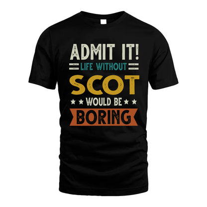 SCOT HH88-K2–Personalized Funny Quote Apparel “Life Without NAME Would Be Boring”