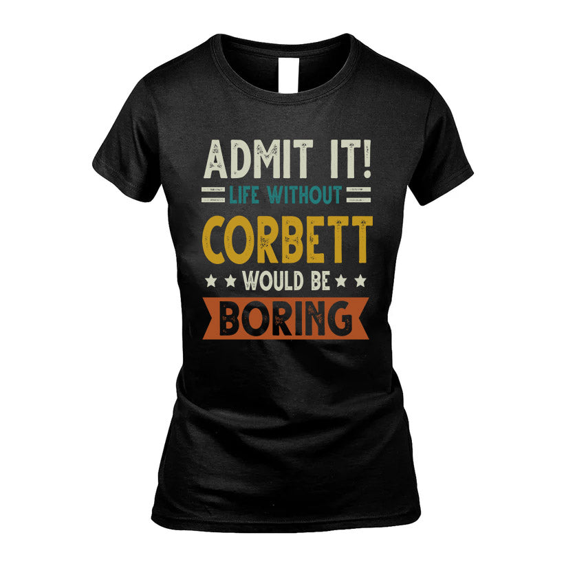 CORBETT HH88-K2–Personalized Funny Quote Apparel “Life Without NAME Would Be Boring”