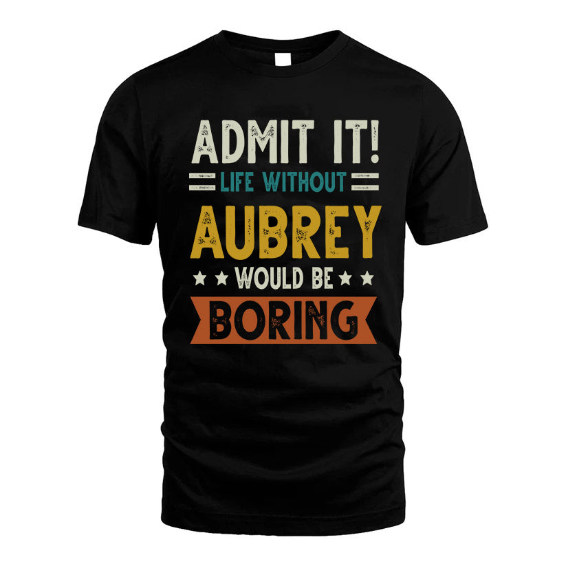 AUBREY HH88-K2–Personalized Funny Quote Apparel “Life Without NAME Would Be Boring”