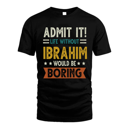 IBRAHIM HH88-K2–Personalized Funny Quote Apparel “Life Without NAME Would Be Boring”