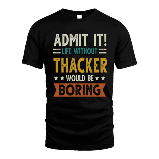 THACKER HH88-K2–Personalized Funny Quote Apparel “Life Without NAME Would Be Boring”