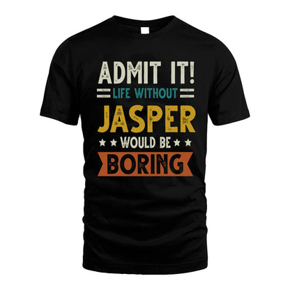 JASPER HH88-K2–Personalized Funny Quote Apparel “Life Without NAME Would Be Boring”