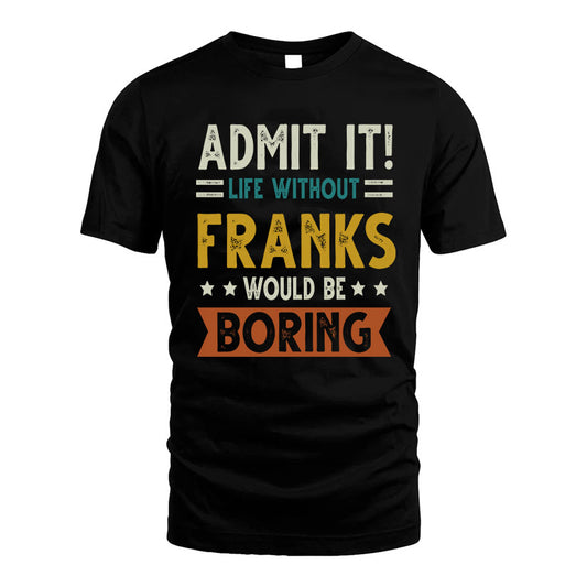FRANKS HH88-K2–Personalized Funny Quote Apparel “Life Without NAME Would Be Boring”