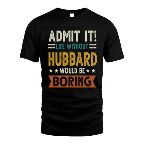 HUBBARD HH88-K2–Personalized Funny Quote Apparel “Life Without NAME Would Be Boring”