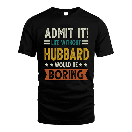HUBBARD HH88-K2–Personalized Funny Quote Apparel “Life Without NAME Would Be Boring”