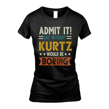 KURTZ HH88-K2–Personalized Funny Quote Apparel “Life Without NAME Would Be Boring”