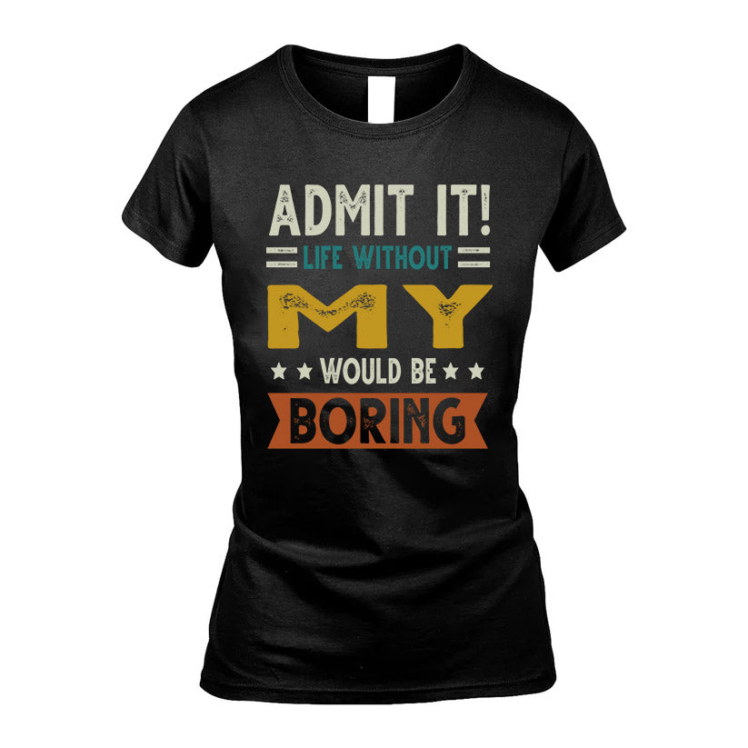 MY HH88-K2–Personalized Funny Quote Apparel “Life Without NAME Would Be Boring”