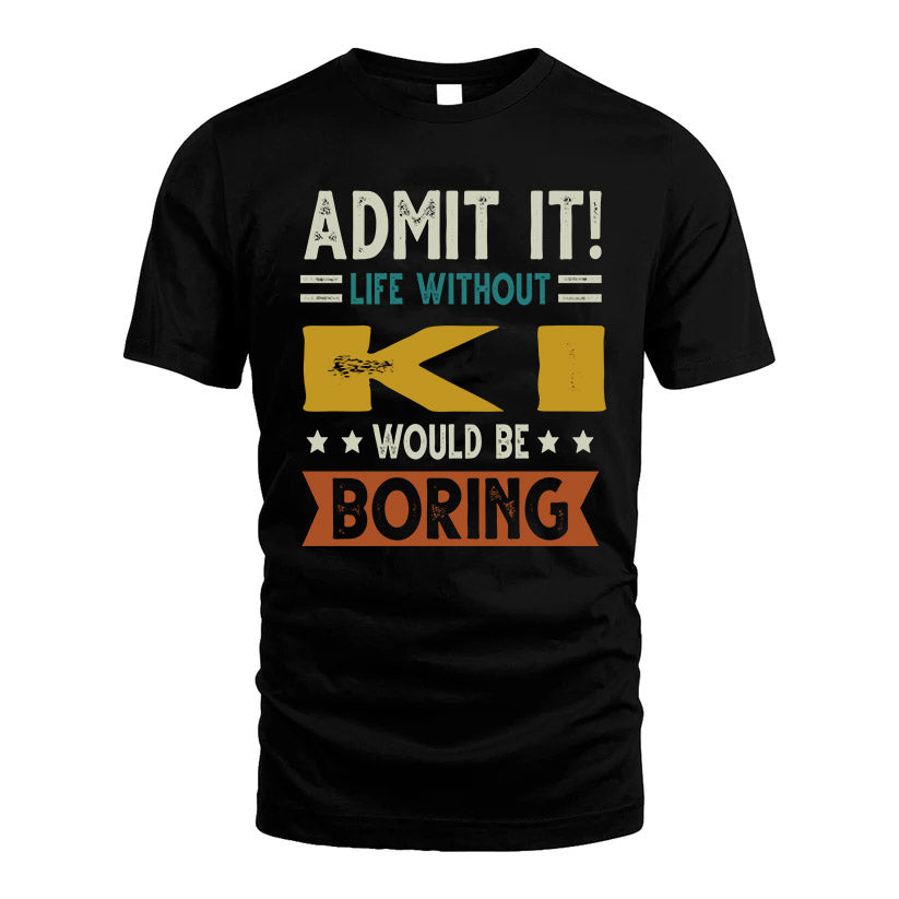 KI HH88-K2–Personalized Funny Quote Apparel “Life Without NAME Would Be Boring”