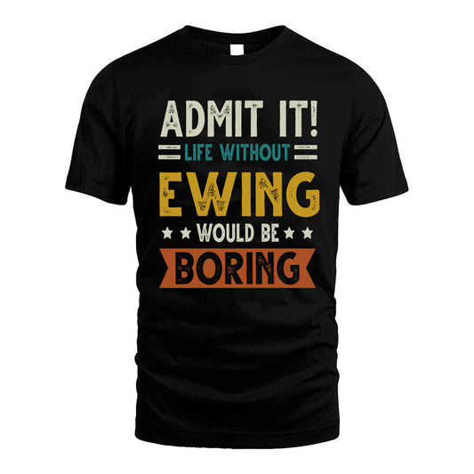 EWING HH88-K2–Personalized Funny Quote Apparel “Life Without NAME Would Be Boring”