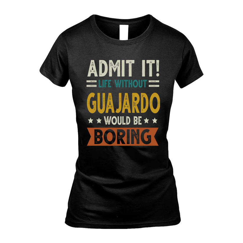 GUAJARDO HH88-K2–Personalized Funny Quote Apparel “Life Without NAME Would Be Boring”