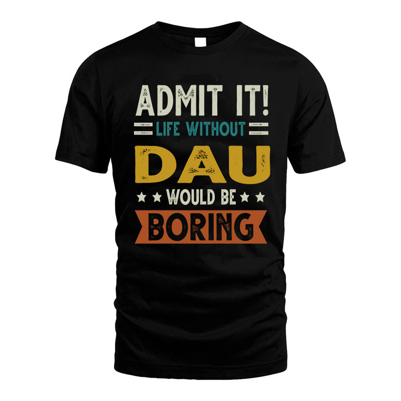 DAU HH88-K2–Personalized Funny Quote Apparel “Life Without NAME Would Be Boring”