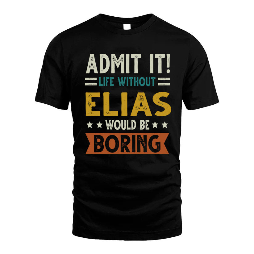 ELIAS HH88-K2–Personalized Funny Quote Apparel “Life Without NAME Would Be Boring”