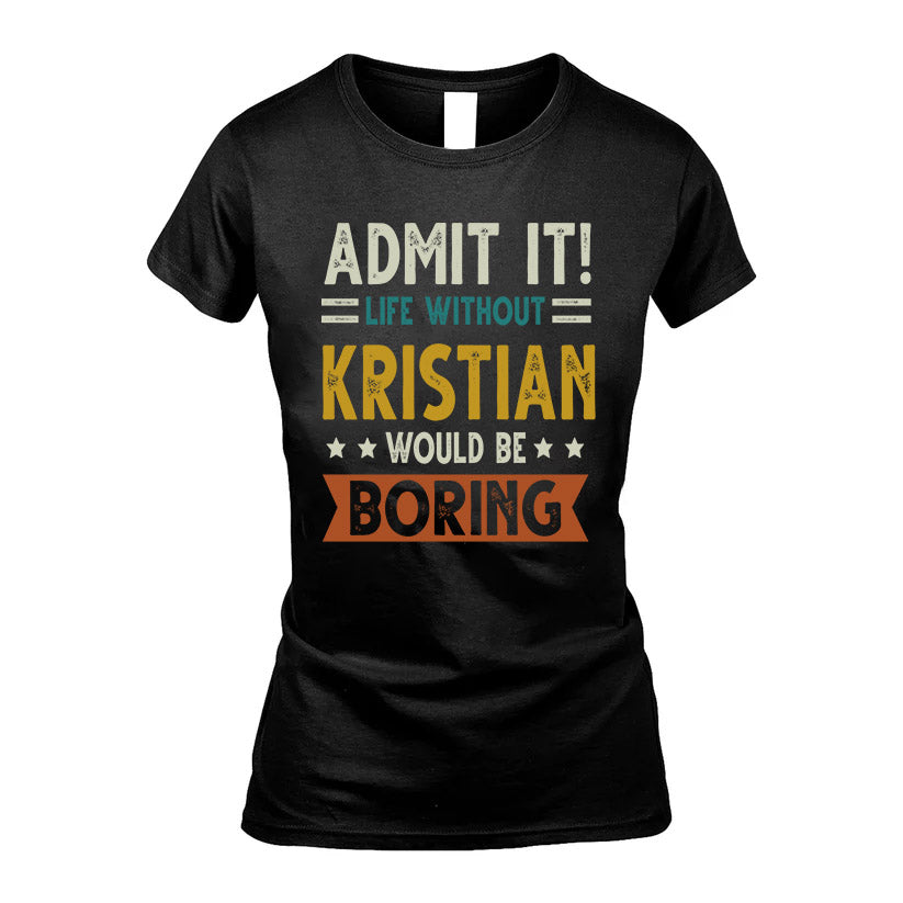 KRISTIAN HH88-K2–Personalized Funny Quote Apparel “Life Without NAME Would Be Boring”