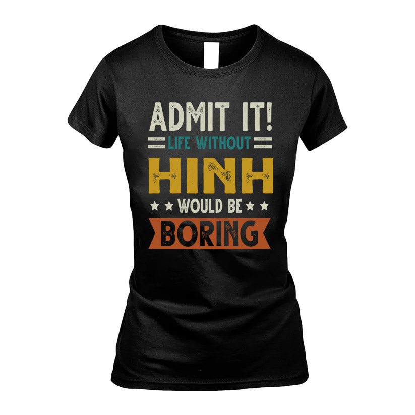 HINH HH88-K2–Personalized Funny Quote Apparel “Life Without NAME Would Be Boring”