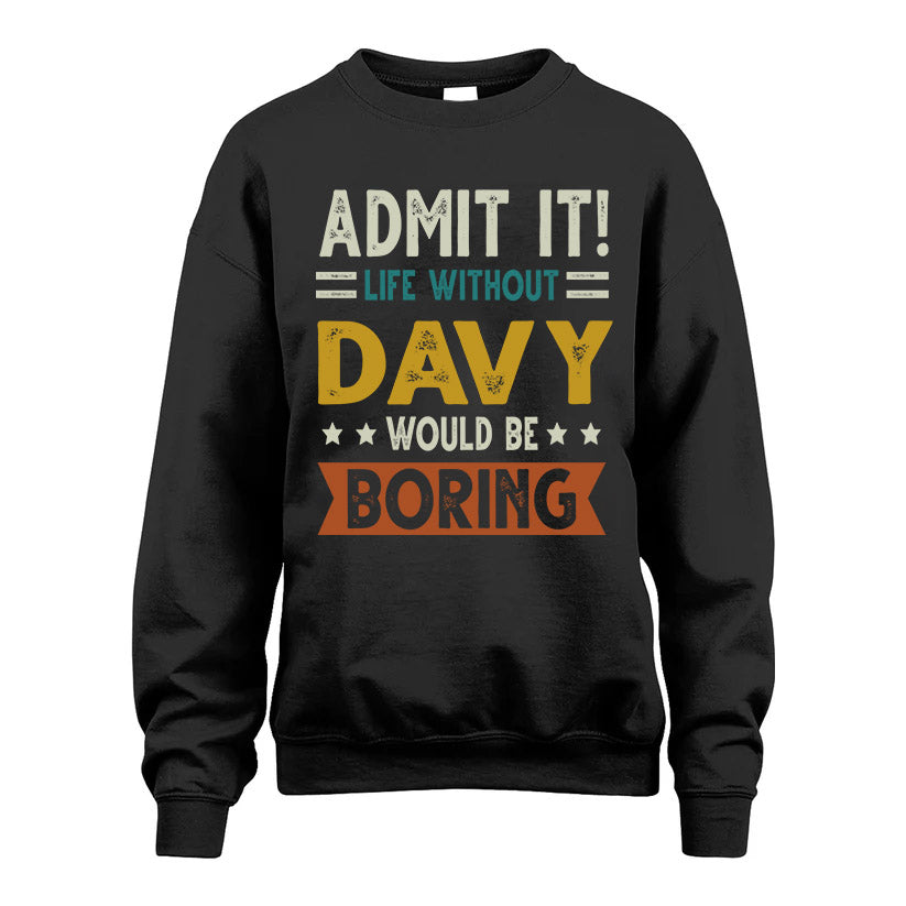 DAVY HH88-K2–Personalized Funny Quote Apparel “Life Without NAME Would Be Boring”