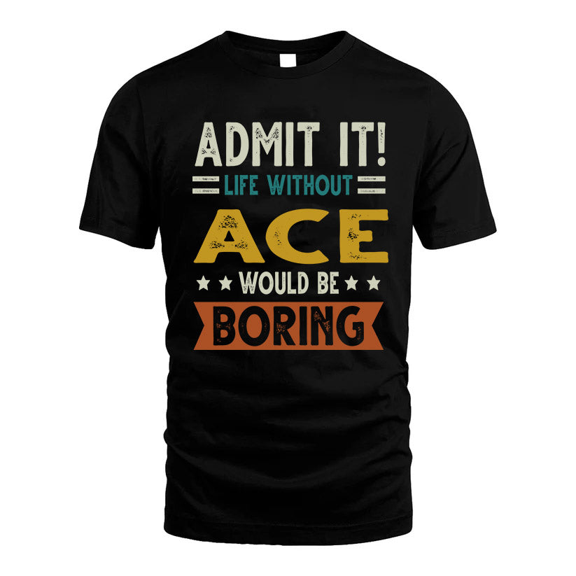 ACE HH88-K2–Personalized Funny Quote Apparel “Life Without NAME Would Be Boring”