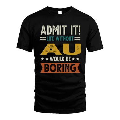 AU HH88-K2–Personalized Funny Quote Apparel “Life Without NAME Would Be Boring”