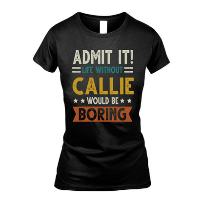 CALLIE HH88-K2–Personalized Funny Quote Apparel “Life Without NAME Would Be Boring”
