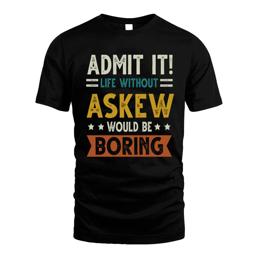 ASKEW HH88-K2–Personalized Funny Quote Apparel “Life Without NAME Would Be Boring”