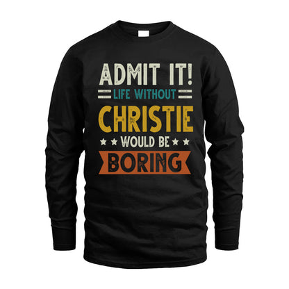 CHRISTIE HH88-K2–Personalized Funny Quote Apparel “Life Without NAME Would Be Boring”