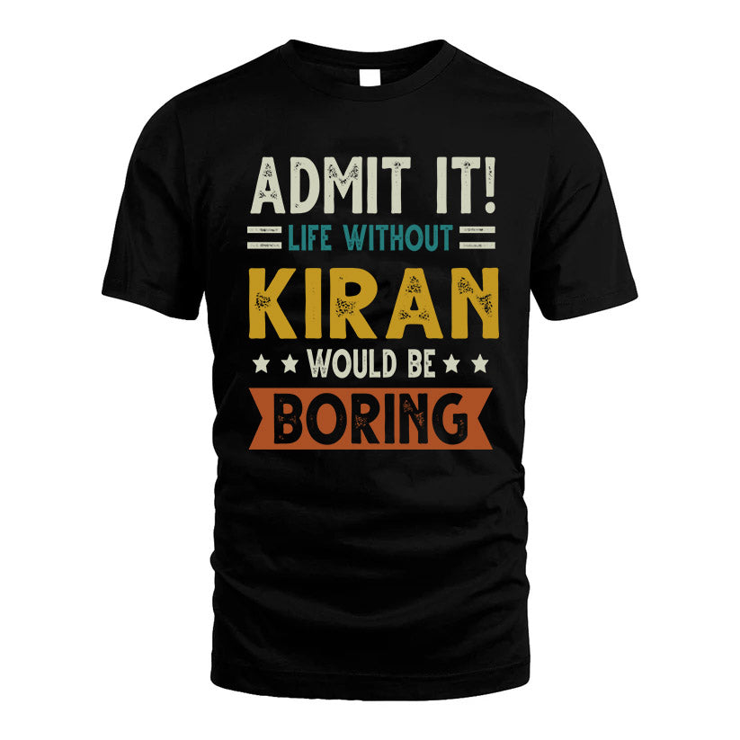 KIRAN HH88-K2–Personalized Funny Quote Apparel “Life Without NAME Would Be Boring”