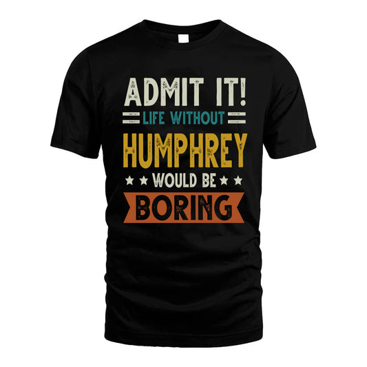 HUMPHREY HH88-K2–Personalized Funny Quote Apparel “Life Without NAME Would Be Boring”