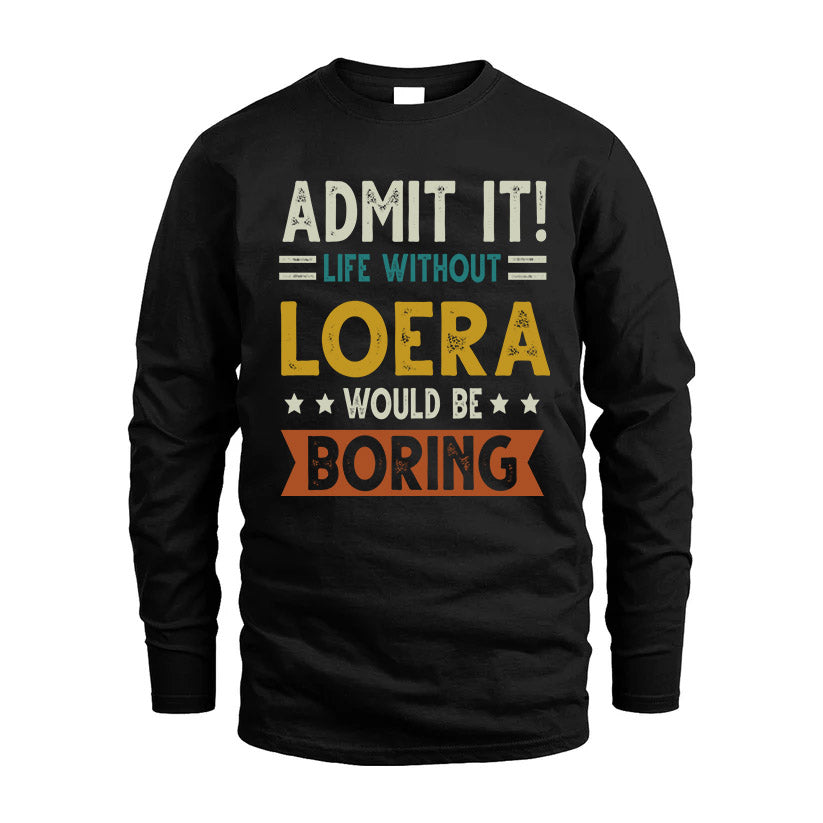 LOERA HH88-K2–Personalized Funny Quote Apparel “Life Without NAME Would Be Boring”